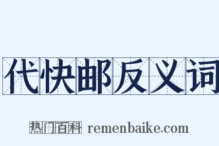 代快邮反义词是什么意思的图片